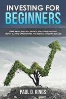 Investing for Beginners: Learn About Personal Finance, Real Estate Investing, Money Making Opportunities, and Business Investing Success 1546534814 Book Cover