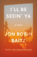 I'll Be Seein' Ya: A Play: With the Insolvencies 0374607710 Book Cover