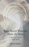 Rays Never Were So Near As Now: Collected Poems 2020-2024 B0DX7CV1NF Book Cover