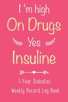 I'm High On Drugs. Yes, Insulin - 1-Year Diabetes Weekly Record Log Book: For Diabetic Patients to Keep Track of Blood Sugar, Insulin Dose, Grams Carb ... Meals with Journal Paper ~ Logbook for Women 1695046447 Book Cover