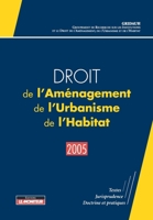 Droit de l'Aménagement, de l'Urbanisme, de l'Habitat - 2005: Textes - Jurisprudence - Doctrine et pratiques (French Edition) 2281124886 Book Cover