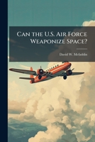 Can the U.S. Air Force Weaponize Space? 1288293739 Book Cover