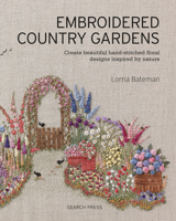 Embroidered Country Gardens: Create beautiful hand-stitched floral designs inspired by nature 1782215786 Book Cover