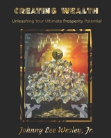 Creating Wealth: Unleashing Your Ultimate Prosperity Potential B0CGTTS19H Book Cover