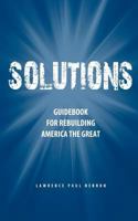 Solutions: Guidebook for Rebuilding America the Great 1461165482 Book Cover