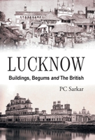 Lucknow: Buildings, Begums and The British 9351281396 Book Cover