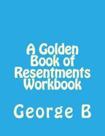 A Golden Book of Resentments Workbook 1493582038 Book Cover