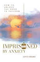 Imprisoned by Anxiety: How to Unlock the Door to Freedom 1068590939 Book Cover