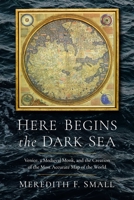 Here Begins the Dark Sea: Venice, a Medieval Monk, and the Creation of the Most Accurate Map of the World 1639366903 Book Cover