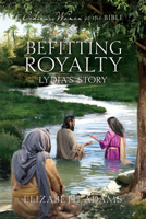 Befitting Royalty: Lydia's Story (Ordinary Women of the Bible) 1961442043 Book Cover