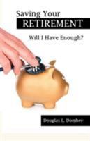 Saving Your Retirement: Will I Have Enough? 1480842613 Book Cover