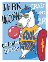 Crazy and Drunk Jerk Unicorn Coloring Book: Strong, Drunk, Crazy, Jerk Unicorn Coloring Book For Adults 1673421776 Book Cover