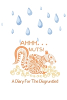 Ahhh...Nuts!: A Diary For The Disgruntled 1677843470 Book Cover