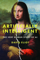 Artificially Intelligent: The Very Human Story of AI 1487567677 Book Cover
