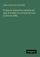 El ideal en la literatura española del siglo XVI (leído en el Ateneo de Lima el junio de 1886) (Spanish Edition) 3563931208 Book Cover