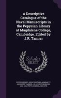 A descriptive catalogue of the naval manuscripts in the Pepysian Library at Magdalene College, Cambridge. Edited by J.R. Tanner 1354282531 Book Cover