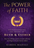 The Power of Faith: Understanding the Books of Ruth and Esther 0994577389 Book Cover