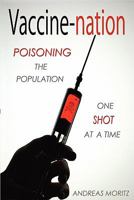 Vaccine-nation: Poisoning the Population, One Shot at a Time 0984595422 Book Cover