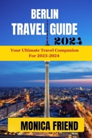 Berlin Travel Guide 2023-2024: Your Ultimate Travel Companion For 2023-2024 B0CGL9TKV9 Book Cover