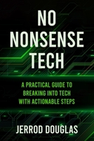 No-Nonsense Tech: A Practical Guide to Breaking Into Tech with Actionable Steps B0FH788D3H Book Cover