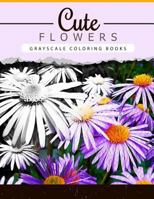 Cute Flowers: Grayscale Coloring Booksfor Adults Anti-Stress Art Therapy for Busy People (Adult Coloring Books Series, Grayscale Fantasy Coloring Books) 1534947442 Book Cover