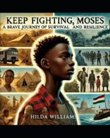 Keep Fighting Moses A Brave Journey Of Survival And Resilience B0G4R55W3M Book Cover