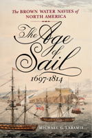The Age of Sail, 1697–1814: The Brown Water Navies of North America 1594164630 Book Cover