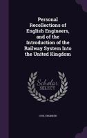 Personal Recollections of English Engineers, and of the Introduction of the Railway System Into the United Kingdom 1357994125 Book Cover
