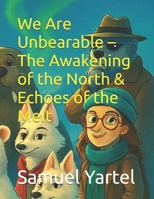We Are Unbearable – The Awakening of the North & Echoes of the Melt B0GKVQ7Y91 Book Cover