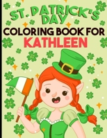 st patricks day coloring book for girls: personalized coloring book for Kathleen st patricks day coloring book for adults st patricks day coloring book for kids ages 8-12 st patricks day coloring book B09SPC5LFL Book Cover