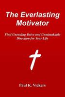 The Everlasting Motivator: Find Unending Drive and Unmistakable Direction for Your Life 1496177444 Book Cover