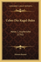 Ueber Die Kugel-Bahn: Nebst 1, Kupfertafel (1782) 1120048265 Book Cover