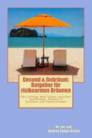 Gesund & Gebräunt: Ratgeber für risikoarmes Bräunen: Das richtige Maß finden zwischen Sonnenbad, Vitamin D Synthese und Hautschäden 1514818051 Book Cover