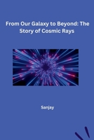From Our Galaxy to Beyond: The Story of Cosmic Rays 3384257375 Book Cover