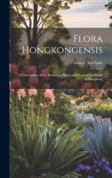 Flora Hongkongensis: A Description of the Flowering Plants and Ferns of the Island of Hongkong 1020758457 Book Cover
