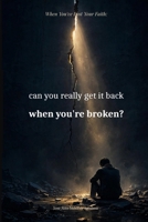 When You've Lost Your Faith: Can You Really Get It Back When You're Broken? B0HKD7N139 Book Cover