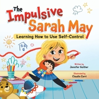 The Impulsive Sarah May: Learning How to Use Self-Control - Children’s Book for Ages 3-8, Discover How To Manage Your Impulses & Develop A Strong Emotional Well-Being, Kids Emotions Books 1957922095 Book Cover