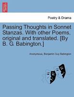 Passing Thoughts In Sonnet Stanzas: With Other Poems, Original And Translated 1241188750 Book Cover