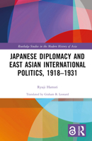 Japanese Diplomacy and East Asian International Politics, 1918-1931 1032675934 Book Cover
