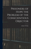 Prisoners of Hope the Problem of the Conscientious Objector 1017943087 Book Cover