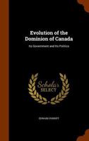 Evolution of the Dominion of Canada; Its Government and Its Politics 1346114331 Book Cover
