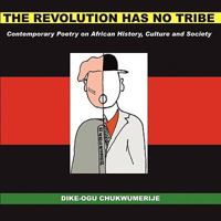The Revolution Has No Tribe: Contemporary Poetry on African History, Culture and Society 0955794013 Book Cover