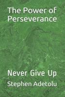 The Power of Perseverance: Never Give Up 1795163232 Book Cover