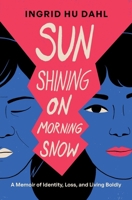 Sun Shining on Morning Snow: A Memoir of Identity, Loss, and Living Boldly 1774586177 Book Cover