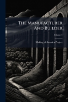 The Manufacturer And Builder, Volume 1... 1276873425 Book Cover