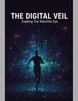 The Digital Veil: Evading The Watchful Eye B0FZ4B2JCC Book Cover