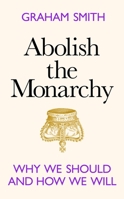 Abolish the Monarchy: Why we should and how we will 1911709305 Book Cover