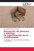 Educación de jóvenes y adultos: re-significación de la cotidianidad: Un diálogo con los escenarios educativos no formales 6202156961 Book Cover
