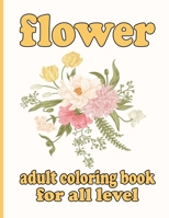 flower adult coloring book for all level: Coloring Book with 100 Detailed Flower Designs for Relaxation and Stress Relief B092M7WDVJ Book Cover