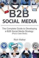 B2B Social Media: The Complete Guide to Developing a B2B Social Media Strategy (Plus a Case Study) 1523605308 Book Cover